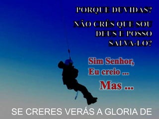 SE CRERES VERÁS A GLORIA DE
 