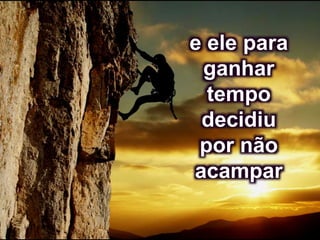 e ele para
ganhar
tempo
decidiu
por não
acampar
 