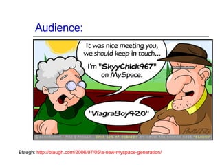 Audience: Blaugh:  http://blaugh.com/2006/07/05/a-new-myspace-generation/   