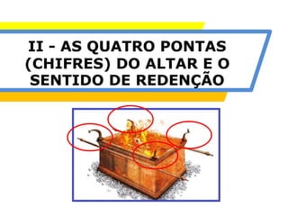 II - AS QUATRO PONTAS
(CHIFRES) DO ALTAR E O
SENTIDO DE REDENÇÃO
 