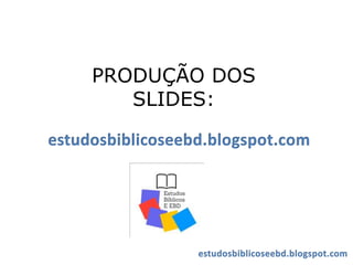 PRODUÇÃO DOS
SLIDES:
 