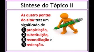 As quatro pontas
do altar traz um
significado de
❶propiciação,
❷substituição,
❸reconciliação e
❹redenção.
 