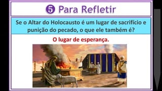 Se o Altar do Holocausto é um lugar de sacrifício e
punição do pecado, o que ele também é?
O lugar de esperança.
 