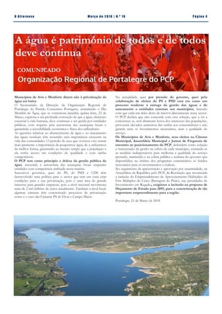 Pá g in a 4O A lt eren se M a rç o d e 2 01 8 | N. º 18
Na actualidade quer por pressão do governo, quer pela
colaboração de eleitos do PS e PSD está em curso um
processo tendente à entrega da gestão das águas e do
saneamento a entidades externas aos municípios, fazendo
com que cada um deles deixe de intervir directamente neste sector.
O PCP declara que não concorda com esta solução, que a vir a
concretizar se, será altamente lesiva dos interesses das populações,
provocará elevados aumentos das tarifas aos consumidores e não
garante nem os investimentos necessários, nem a qualidade do
serviço.
Os Municípios de Avis e Monforte, seus eleitos na Câmara
Municipal, Assembleia Municipal e Juntas de Freguesia de
encontro ao posicionamento do PCP, defendem como solução
a manutenção da gestão na esfera de cada município, tomando-se
as medidas indispensáveis para melhorar a qualidade do serviço
prestado, mantendo-o na esfera pública e reclama do governo que
disponibilize no âmbito dos programas comunitários os fundos
necessários para os investimentos a realizar.
No seguimento da apresentação e aprovação por unanimidade, na
Assembleia da República pelo PCP, da Resolução que recomenda
a inclusão do Empreendimento de Aproveitamento Hidráulico de
Fins Múltiplos do Crato (Barragem do Pisão), nas prioridades de
Investimento em Regadio, exigimos a inclusão na proposta de
Orçamento de Estado para 2019, para a concretização de tão
importante empreendimento para a região.
Portalegre, 21 de Março de 2018
Municípios de Avis e Monforte dizem não à privatização da
água em baixa
O Secretariado da Direcção da Organização Regional de
Portalegre do Partido Comunista Português, assinalando o Dia
Mundial da Água, que se comemora amanhã, quinta-feira, 22 de
Março, expressa a sua profunda convicção de que a água, elemento
essencial à vida humana, deve continuar a ser gerida por entidades
públicas, com respeito pela autonomia das autarquias locais e
garantindo a acessibilidade económica e física dos utilizadores.
As questões relativas ao abastecimento de água e ao saneamento
das águas residuais têm assumido uma importância crescente na
vida das comunidades. O período de seca que vivemos veio tornar
mais premente a importância de pouparmos água, de a utilizarmos
da melhor forma, garantindo ao mesmo tempo que a população a
ela tenha acesso em condições de qualidade e com tarifas
comportáveis.
O PCP tem como princípio a defesa da gestão pública da
água, associada à autonomia das autarquias locais enquanto
entidades com competência atribuída nesta matéria.
Sucessivos governos, quer do PS, do PSD e CDS têm
desenvolvido uma política para o sector que tem em vista criar
condições para a sua privatização, pois é uma área de grande
interesse para grandes empresas, pois a nível nacional movimenta
mais de 2 mil milhões de euros anualmente. Também a nível local,
algumas câmaras têm concretizado processos de privatização
como é o caso das Câmaras PS de Elvas e Campo Maior.
Comunicado
A água é património de todos e de
todos deve continuar
Secretariado da Organização Regional de Portalegre do PCP | DORPOR
A água é património de todos e de todos
deve continua
COMUNICADO
 