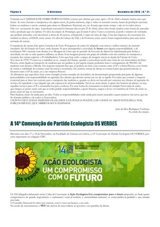 Pá g in a 5 O A lt eren se Dez emb ro d e 2 01 8 | N. º 2 1
Voltando aos CAMINHOS DE FERRO PORTUGUESES, começo por afirmar que estes, após o 25 de Abril e durante muitos anos que
foram de ouro, fizeram o transporte,e cito alguns casos, de pedra mármore, trigo e todos os restantes cereais, batata de produção nacional,
lenhas ou madeiras e carvão, animais para abate no Matadouro Nacional, etc, etc. Estaria aqui muito tempo e não sei se todos citava.
Falo-vos novamente do trigo. A produção nacional foi bastante alta no pós 25 de Abril, vários silos foram criados como forma de arrecadar
toda a produção que era óptima. Os silos da estação de Portalegre, que levaram 4 talvez 5 anos a construir, já perdi o número de toneladas
que podiam arrecadar, com elevadores à altura de 50 metros, sobrepondo o trigo em cima de trigo. Uma das empresas da construção foi,
também na altura, a ENGIL entre outras. Os silos de Cabeço de Vide e de Fronteira, entre outros foram reapetrechados para uma maior
aceitação de cereais.
O transporte de cereais feito pelos Caminhos de Ferro Portugueses de então foi adaptado com maior e melhor número de material
circulante. Sei da Estação do Crato, onde durante 16 anos desempenhei a actividade de factor com alguma responsabilidade, e ali
recebíamos 900 t mensais com destino à ex-Moagem do Crato que no período de Governo de direita foi indemnizada para fechar a
actividade, em não se sabe quantos milhares, na altura. Esta moagem possuía um grupo de trabalho com três camiões no transporte e
recepção dos cereais superior a 20 trabalhadores. Creio que hoje todo o espaço da moagem está já na alçada da Câmara do Crato.
Nos anos de 1978/79 estava eu a trabalhar na ex- estação da Chança quando a certa altura recebi uma visita de uns funcionários da firma
Peixoto, então ligada ao transporte de madeiras que me pediam se por aquela estação poderiam fazer o carregamento de 900.000 t de
madeiras com destino a Mérida. Em resposta transmiti-lhes que só poderia ser feito com contrato entre a CP e a firma Peixoto, com forma
de tornar a viabilidade do contrato mais favorável e económica. No entanto, teriam de deixar os contatos para que posteriormente se
fizessem entre a CP de então, eu e eles empresa Peixoto.
As afirmações que aqui deixo hoje como exemplo já eram exemplo do descalabro, da desorientação propositada pela parte de algumas
personalidades com responsabilidade na aquisição dos clientes que deviam aceitar em vez de os repelir. Foi então que contatei o inspetor
comercial para se fazer um contrato para o transporte das madeiras e, quando eu devia ser louvado por sustentar aos clientes tal aquisição do
serviço, fui repudiado e ouvi daquilo que não esperava de tal personalidade. Tal já era, nesta altura, a opção dos homens da direita, ou seja,
repudiar serviços para a CP e encaminhá-los para a rodovia. Foi uma forma de começarem a cobrar da unidade Ferroviária de então,
que chegou ao ponto atual, sem que se tenha pedido responsabilidades a quem fraturou, rasgou e levou os Caminhos de Ferro de então ao
ponto atual em que se encontram.
Para finalizar, muito há ainda para ser dito. Todas as responsabilidades estão ainda para serem assacadas a quem praticou tais actos, que são
do domínio público e de todos os Ferroviários.
UM POVO QUE ELEGE INDIVIDUOS LIGADOS À EX-POLICIA POLÍTICA DO ANTES OU MILITANTES DELA TEM,
FORÇOSAMENTE, QUE ABRIR OS SEUS OLHINHOS.
João da Silva Rodrigues/Cunheira
Ex-chefe de estação.
Os 250 delegados debateram nestes 2 dias de Convenção, a Ação Ecologista-Um compromisso para o futuro propondo, no final, quatro
compromissos de grande importância: o ordenamento e coesão do território, a sustentabilidade ambiental, os serviços públicos de qualidade e uma sociedade
para todos.
O Conselho Nacional foi eleito por maioria, com 6 votos em branco e um nulo.
Na sessão de encerramento, o PEV não deixou de tecer críticas ao governo e aos partidos da direita.
Decorreu nos dias 17 e 18 de Novembro, na Faculdade de Ciências em Lisboa, a 14ª Convenção do Partido Ecologista OS VERDES, par-
ceiro importante na coligação CDU.
A 14ª Convenção do Partido Ecologista OS VERDES
 