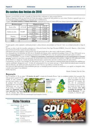 Pá g in a 6 O A lt eren se Dez emb ro d e 2 01 8 | N. º 2 1
Ficha Técnica
Edição e Propriedade: CDU - Alter do Chão
ISSN: 2183-4415
Periodicidade: Trimestral
Tiragem: 250 exemplares
Distribuição: Impressa e online (gratuitas)
Diretor: João Martins
Morada: Rua Senhor Jesus do Outeiro, n.º 17
7440 - 078 Alter do Chão
Telefone: 927 220 200
Email: cdualter2013@gmail.com
Facebook: www.facebook.com/cdu.alter
Os custos das festas de 2018
Durante o ano de 2018, em todo o concelho de Alter do Chão, realizaram-se vários eventos festivos
Todas as freguesias tiveram as suas Festas de Verão mas apenas a freguesia de Seda publicou as suas contas. Ficamos a aguardar que as ou-
tras freguesias também as publiquem, se entretanto não as publicaram já.
O grupo «UM POR TODOS E TODOS POR SEDA», organizador das Festas de Verão de 2018, tem o prazer de apresentar o resultado das contas.
O grupo agradece a toda a população a colaboração prestada e a forma entusiasta como participou nas Festas de Verão e nas atividades promovidas ao longo do
ano.”
No que se refere à sede do concelho, realizaram-se a Festa do Cavalo, Feira Agro Pecuária EPDRAC, Feira de S. Marcos, o Alter Cultur
Fest, as Festas de Verão e outras de menor dimensão.
Obviamente que houve despesas e talvez receitas, mas até agora ainda não se sabe como e onde foi gasto o dinheiro.
Em informação de 4 de Setembro de 2018, do sr. Presidente da Câmara, sobre a gerência da autarquia (1 Jan a 31 Ago. 2018) pode ver-se
que em Eventos Diversos houve uma despesa (investimento) de 205966,05 euros, mas não aparecem descriminados quais os eventos.
Na mesma informação e no que se refere à “Relação de empreitadas e fornecimentos contratualizadas ou cuja contratualização se encontra
em curso” pode ler-se que houve uma prestação de serviços para a festa do cavalo para vários artistas, o aluguer de 140 tendas para a feira
de São Marcos e o aluguer de 3 tendas de grandes dimensões para a mesma feira, mas não se referem custos de cada contrato.
Curiosamente, na acta de 3 de Outubro de 2018, pode ler-se que “as contas ainda não se encontram fechadas porque foi efectuada uma candidatura que
suportou a publicidade e divulgação do evento”. A título de esclarecimento lê-se na mesma acta que o “director artístico desta edição foi apenas ressarcido do
valor das deslocações e das refeições para poder estar presente no evento.” Era só o que faltava, se assim não fosse.
Será assim tão difícil apresentar contas detalhadas para que os munícipes possam comentar ou manifestar o seu agrado ou desagrado sobre
o modo como é gasto o seu dinheiro?
Enfim, haja festa.
Romão Trindade/Alter do Chão
Receitas (euros) Despesas (euros)
Receita de Bar 12878,83€
Géneros alimentares 3200,38€
Artistas 1730,00€
Peditório da colcha
Bombos 150,00€
969,00€ Carvão 170,00€
Novadis (Bebidas) 3921,24€
Donativos 1425,00€
T-shirt´s 309,96€
Descartáveis 305,48€
Total 15272,83 € Total 9787,06€
Saldo 5485,83€
Reparação
Em O Alterense nº 20, no artigo “ O interior do país” a citação de Fernando Pessoa “Agir, eis a inteligência verdadeira. Serei o que quiser. Mas
tenho que querer o que for. O êxito está em ter êxito, e não em ter
condições de êxito. Condições de palácio tem qualquer terra larga,
mas onde estará o palácio se não o fizerem ali?” foi retirada, não
de qualquer livro do poeta, mas sim da comunicação
apresentada por Luís Gonçal- ves Gomes, no 2º Congresso
AMAlentejo, que teve lugar em Castelo de Vide nos dia
30 de Junho e 1 de Julho de 2018, intitulada “Um olhar
sobre as Freguesias mais recônditas do Alentejo - O
caso específico da Fregue- sia de Montalvão –” e que
não foi referida. Pelo lapso cometido, O Alterense apre-
senta as suas desculpas ao autor da comunicação Luís Gonçalves Gomes.
 