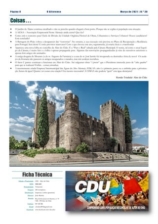 Pá g in a 8 O A lt eren se M a rç o d e 2 02 1 | N. º 3 0
Ficha Técnica
Edição e Propriedade: CDU - Alter do Chão
ISSN: 2183-4415
Periodicidade: Trimestral
Tiragem: 250 exemplares
Distribuição: Impressa e online (gratuitas)
Director: João Martins
Morada: Rua Senhor Jesus do Outeiro, n.º 17
7440 - 078 Alter do Chão
Telefone: 927 220 200
Email: cdualter2013@gmail.com
Facebook: www.facebook.com/cdu.alter
Coisas . . .
 O Jardim do Álamo continua encalhado e não se percebe quando chegará a bom porto. Porque não se explica à população esta situação
 A AENA – Associação Empresarial Norte Alentejo ainda existe? Que fez?
 Como está o concurso para Chefe de Divisão da Unidade Orgânica Flexível de Obras, Urbanismos e Serviços Urbanos? Houve candidatos?
Está concluído?
 A Barragem do Pisão voltou a desaparecer das “conversas”. No entanto, a sua execução está prevista no Plano de Recuperação e Resiliência
para Portugal. Será desta? E estão previstos transvases? Com o que choveu este ano, seguramente, já estaria cheia e a transbordar
 Apareceu uma nova folha no concelho de Alter do Chão. É a “Puro e Real” editada pela Câmara Municipal. O nome, tal como o atual logoti-
po da Câmara, é muito feio e a folha é apenas propaganda pura. Algumas das renovações propagandeadas já vêm de executivos anteriores e
apenas dois artigos são assinados.
 A antiga drogaria do Mourato (e do sr. Augusto da Farmácia) e a casa do sr. José Serrão foi recuperada ou destruída e feita de novo? Os azule-
jos da frontaria não parecem os antigos recuperados e tratados, mas sim azulejos novinhos.
 O fator C parece continuar a funcionar em Alter do Chão. Até nalgumas obras “é preciso” que o Presidente interceda junto de “altos quadros”
para que se realizem? Enfim…coisas estranhas.
 A recentemente criada Empresa Intermunicipal das Águas do Alto Alentejo, EIM, SA. não é o primeiro passo ou o embrião para a privatiza-
ção futura da água? Quanto vai custar esta criação? Era mesmo necessária? A CIMAA não poderia “gerir” esta água alentejana?
Romão Trindade/ Alter do Chão
 