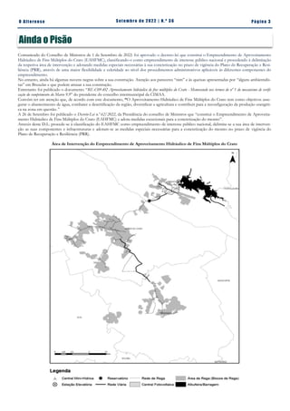 Pá g in a 3
O A lt eren se S et emb ro de 2022 | N. º 3 6
Ainda o Pisão
Comunicado do Conselho de Ministros de 1 de Setembro de 2022: foi aprovado o decreto-lei que constitui o Empreendimento de Aproveitamento
Hidráulico de Fins Múltiplos do Crato (EAHFMC), classificando-o como empreendimento de interesse público nacional e procedendo à delimitação
da respetiva área de intervenção e adotando medidas especiais necessárias à sua concretização no prazo de vigência do Plano de Recuperação e Resi-
liência (PRR), através de uma maior flexibilidade e celeridade ao nível dos procedimentos administrativos aplicáveis às diferentes componentes do
empreendimento.
No entanto, ainda há algumas nuvens negras sobre a sua construção. Atenção aos pareceres “nim” e às queixas apresentadas por “alguns ambientalis-
tas” em Bruxelas e que podem atrasar a sua construção.
Entretanto foi publicado o documento “RE-C09-i02 Aproveitamento hidráulico de fins múltiplos do Crato - Memorando nos termos do nº 1 do mecanismo de verifi-
cação do cumprimento do Marco 9.9” do presidente do concelho intermunicipal da CIMAA.
Convém ter em atenção que, de acordo com este documento, “O Aproveitamento Hidráulico de Fins Múltiplos do Crato tem como objetivos asse-
gurar o abastecimento de água, combater a desertificação da região, diversificar a agricultura e contribuir para a reconfiguração da produção energéti-
ca na zona em questão.”
A 26 de Setembro foi publicado o Decreto-Lei n.º 62/2022, da Presidência do conselho de Ministros que “constitui o Empreendimento de Aproveita-
mento Hidráulico de Fins Múltiplos do Crato (EAHFMC) e adota medidas excecionais para a concretização do mesmo”.
Através deste D.L. procede-se à classificação do EAHFMC como empreendimento de interesse público nacional, delimita-se a sua área de interven-
ção as suas componentes e infraestruturas e adotam-se as medidas especiais necessárias para a concretização do mesmo no prazo de vigência do
Plano de Recuperação e Resiliência (PRR).
Área de Intervenção do Empreendimento de Aproveitamento Hidráulico de Fins Múltiplos do Crato
 