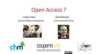 Open Access ?
Ludovic Hery David Benoist
Assistant Médecine Polyvalente Conservateur BIU Santé
 