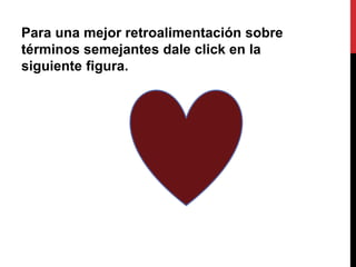 Para una mejor retroalimentación sobre
términos semejantes dale click en la
siguiente figura.
 