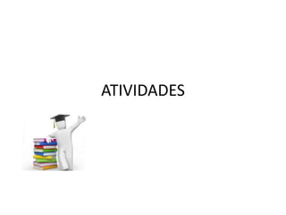ATIVIDADES
 