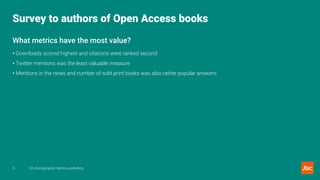Survey to authors of Open Access books
OA monographs metrics workshop5
What metrics have the most value?
• Downloads score...