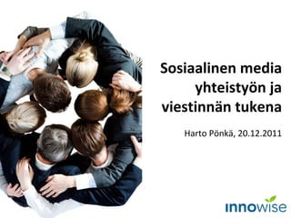 Sosiaalinen media yhteistyön ja viestinnän tukena Harto Pönkä, 20.12.2011 