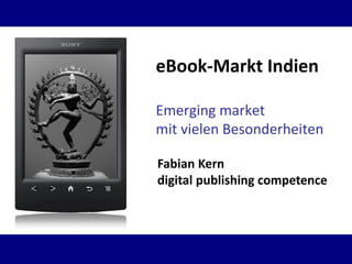 Emerging market
mit vielen Besonderheiten
eBook-Markt Indien
Fabian Kern
digital publishing competence
 