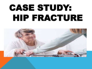 CASE STUDY:
HIP FRACTURE
 