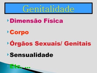 Dimensão Física Corpo Órgãos Sexuais/ Genitais Sensualidade Etc. … 
