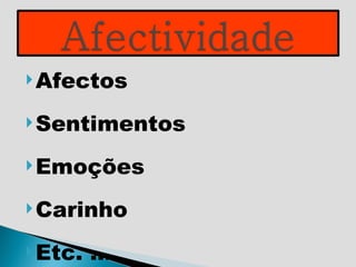 Afectos  Sentimentos Emoções Carinho Etc. … 
