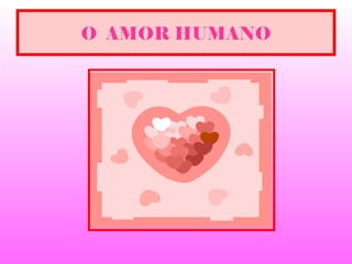 O  AMOR HUMANO 