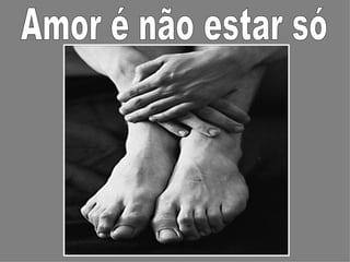 Amor é não estar só 
