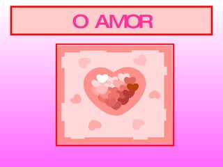 O  AMOR 
