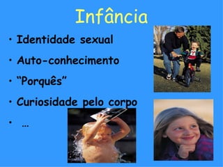 Infância Identidade sexual Auto-conhecimento “ Porquês” Curiosidade pelo corpo … 