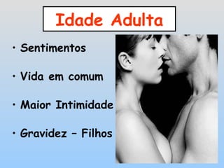 Idade Adulta Sentimentos Vida em comum Maior Intimidade Gravidez – Filhos 