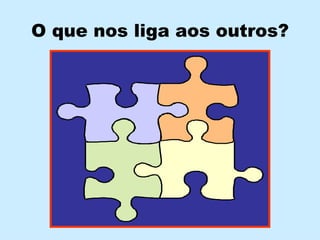 O que nos liga aos outros? 