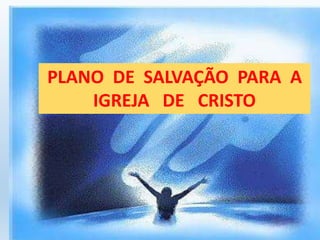 PLANO DE SALVAÇÃO PARA A 
IGREJA DE CRISTO 
 