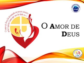 O AMOR DE
DEUS
 