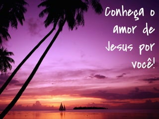 Conheça o 
amor de 
Jesus por 
você! 
JesusMeAma.com.br 
 