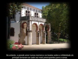 No entanto, o grande amor nunca morrera e os boatos sobre a infidelidade do príncipe tornaram-se cada vez mais preocupantes para a coroa. 