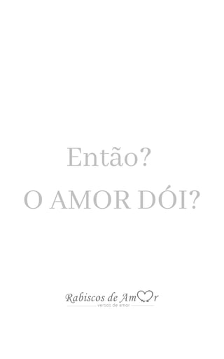 Então?
O AMOR DÓI?
 