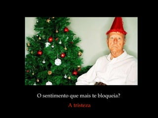 O sentimento que mais te bloqueia?  A tristeza 