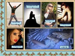 SABEDORI
             A




                    RIQUEZ
ALEGRI                 A
  A                          TRISTEZ
                                A




VAIDAD
   E                         AMOR
 