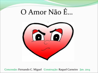 O Amor Não É…

Concessão: Fernando C. Miguel Construção: Raquel Carneiro Jan. 2014

 