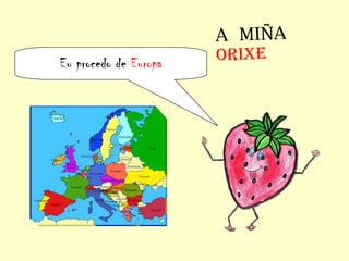 Eu procedo de Europa
A MIÑA
ORIXE
 