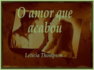 O amor que acabou  Letícia Thompson 