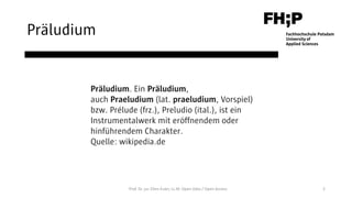 Präludium
2Prof. Dr. jur. Ellen Euler, LL.M. Open Data / Open Access
Präludium. Ein Präludium,
auch Praeludium (lat. prael...