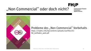 „Non Commercial“ oder doch nicht?
31Prof. Dr. jur. Ellen Euler, LL.M. Open Data / Open Access
Probleme des „Non Commercial...