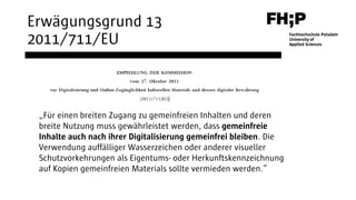 Erwägungsgrund 13
2011/711/EU
„Für einen breiten Zugang zu gemeinfreien Inhalten und deren
breite Nutzung muss gewährleist...