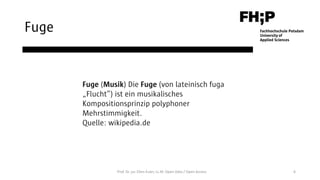Fuge
6Prof. Dr. jur. Ellen Euler, LL.M. Open Data / Open Access
Fuge (Musik) Die Fuge (von lateinisch fuga
„Flucht“) ist e...