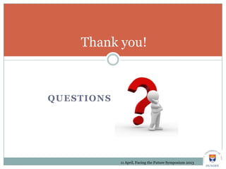 QUESTIONS
Thank you!
11 April, Facing the Future Symposium 2013
 