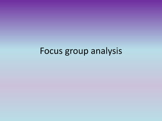 Focus group analysis 
 