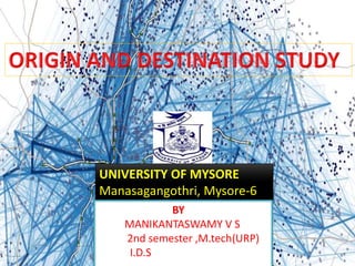 UNIVERSITY OF MYSORE
Manasagangothri, Mysore-6
BY
MANIKANTASWAMY V S
2nd semester ,M.tech(URP)
I.D.S
 