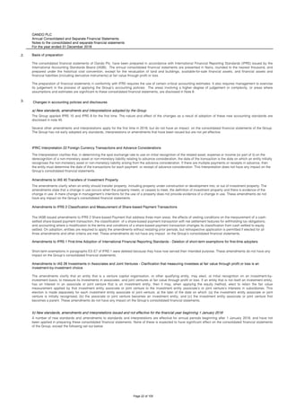 OANDO PLC
Annual Consolidated and Separate Financial Statements
Notes to the consolidated and separate financial statements
For the year ended 31 December 2018
2. Basis of preparation
3. Changes in accounting policies and disclosures
A number of new standards and amendments to standards and interpretations are effective for annual periods beginning after 1 January 2018, and have not
been applied in preparing these consolidated financial statements. None of these is expected to have significant effect on the consolidated financial statements
of the Group, except the following set out below:
Amendments to IFRS 1 First-time Adoption of International Financial Reporting Standards - Deletion of short-term exemptions for first-time adopters
Short-term exemptions in paragraphs E3–E7 of IFRS 1 were deleted because they have now served their intended purpose. These amendments do not have any
impact on the Group’s consolidated financial statements.
Amendments to IAS 28 Investments in Associates and Joint Ventures - Clarification that measuring investees at fair value through profit or loss is an
investment-by-investment choice
The amendments clarify that an entity that is a venture capital organisation, or other qualifying entity, may elect, at initial recognition on an investment-by-
investment basis, to measure its investments in associates and joint ventures at fair value through profit or loss. If an entity that is not itself an investment entity,
has an interest in an associate or joint venture that is an investment entity, then it may, when applying the equity method, elect to retain the fair value
measurement applied by that investment entity associate or joint venture to the investment entity associate’s or joint venture’s interests in subsidiaries. This
election is made separately for each investment entity associate or joint venture, at the later of the date on which: (a) the investment entity associate or joint
venture is initially recognised; (b) the associate or joint venture becomes an investment entity; and (c) the investment entity associate or joint venture first
becomes a parent. These amendments do not have any impact on the Group’s consolidated financial statements.
b) New standards, amendments and interpretations issued and not effective for the financial year beginning 1 January 2018
IFRIC Interpretation 22 Foreign Currency Transactions and Advance Considerations
The Interpretation clarifies that, in determining the spot exchange rate to use on initial recognition of the related asset, expense or income (or part of it) on the
derecognition of a non-monetary asset or non-monetary liability relating to advance consideration, the date of the transaction is the date on which an entity initially
recognises the non-monetary asset or non-monetary liability arising from the advance consideration. If there are multiple payments or receipts in advance, then
the entity must determine the date of the transactions for each payment or receipt of advance consideration. This Interpretation does not have any impact on the
Group’s consolidated financial statements.
Amendments to IAS 40 Transfers of Investment Property
The amendments clarify when an entity should transfer property, including property under construction or development into, or out of investment property. The
amendments state that a change in use occurs when the property meets, or ceases to meet, the definition of investment property and there is evidence of the
change in use. A mere change in management’s intentions for the use of a property does not provide evidence of a change in use. These amendments do not
have any impact on the Group’s consolidated financial statements.
Amendments to IFRS 2 Classification and Measurement of Share-based Payment Transactions
The IASB issued amendments to IFRS 2 Share-based Payment that address three main areas: the effects of vesting conditions on the measurement of a cash-
settled share-based payment transaction; the classification of a share-based payment transaction with net settlement features for withholding tax obligations;
and accounting where a modification to the terms and conditions of a share-based payment transaction changes its classification from cash settled to equity
settled. On adoption, entities are required to apply the amendments without restating prior periods, but retrospective application is permitted if elected for all
three amendments and other criteria are met. These amendments do not have any impact on the Group’s consolidated financial statements.
The consolidated financial statements of Oando Plc. have been prepared in accordance with International Financial Reporting Standards (IFRS) issued by the
International Accounting Standards Board (IASB). The annual consolidated financial statements are presented in Naira, rounded to the nearest thousand, and
prepared under the historical cost convention, except for the revaluation of land and buildings, available-for-sale financial assets, and financial assets and
financial liabilities (including derivative instruments) at fair value through profit or loss.
The preparation of financial statements in conformity with IFRS requires the use of certain critical accounting estimates. It also requires management to exercise
its judgement in the process of applying the Group’s accounting policies. The areas involving a higher degree of judgement or complexity, or areas where
assumptions and estimates are significant to these consolidated financial statements, are disclosed in Note 6.
a) New standards, amendments and interpretations adopted by the Group
The Group applied IFRS 15 and IFRS 9 for the first time. The nature and effect of the changes as a result of adoption of these new accounting standards are
disclosed in note 45.
Several other amendments and interpretations apply for the first time in 2018, but do not have an impact on the consolidated financial statements of the Group.
The Group has not early adopted any standards, interpretations or amendments that have been issued but are not yet effective.
Page 22 of 105
 