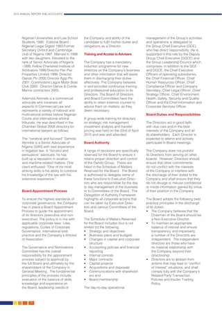2015 ANNUAL REPORT AND ACCOUNTS
34.
Nigerian Universities and Law School
Students 1990. Editorial Board -
Nigerian Legal Digest 1993.Former
Secretary Oxford and Cambridge
club of Nigeria 1997. Married in 1998
with two daughters. Elevated to the
rank of Senior Advocate of Nigeria
-1999, Fellow Chartered Institute of
Arbitrators-1999 Director Pier Pier
Properties Limited 1999. Director
Oando Plc-2000 Director Agip Plc
2001. Commodore Lagos Motor Boat
Club 2002. Director Danos & Curole
Marine contractors 2005.
Ademola Akinrele is a commercial
advocate who traverses all
aspects of Commercial Law and
represents a variety of national and
multinational entities before Nigerian
Courts and international arbitral
tribunals. He was described in the
Chamber Global 2008 directory for
international lawyers as follows:
The “cerebral and focused” Demola
Akinrele is a Senior Advocate of
Nigeria (SAN) with vast experience
in litigation law. A “forceful and
persuasive” advocate, he has
built up a reputation in aviation
and maritime-related matters. One
client enthused: “One of his most
striking skills is his ability to combine
his knowledge of the law with his
extensive experience.” 
Board Appointment Process
To ensure the highest standards of
corporate governance, the Company
has in place a Board Appointment
Process to guide the appointment
of its directors (executive and non-
executive). The policy is in line with
applicable corporate laws, rules,
regulations, Codes of Corporate
Governance, international best
practice and the Company’s Articles
of Association.
The Governance and Nominations
Committee has the overall
responsibility for the appointment
process subject to approval by
the full Board and ultimately by the
shareholders of the Company in
General Meeting. The fundamental
principles of the process include:
evaluation of the balance of skills,
knowledge and experience on
the Board, leadership needs of
the Company and ability of the
candidate to fulfil his/her duties and
obligations as a Director.
Training and Access to Advisers
The Company has a mandatory
induction programme for new
directors on the Company’s business
and other information that will assist
them in discharging their duties
effectively. The Company believes
in and provides continuous training
and professional education to its
Directors. The Board of Directors
and Board Committees have the
ability to retain external counsel to
advice them on matters, as they
deem necessary.
A group-wide training for directors
on strategic risk management,
investment analysis and transfer
pricing was held on the 23rd of April
2015 and was well attended.
Board Authority
A range of decisions are specifically
reserved for the Board to ensure it
retains proper direction and control
of the Oando Group. These are
listed in the Schedule of Matters
Reserved for the Board. The Board
is authorised to delegate some of
these functions to Executive Direc-
tors who are responsible for the day
to day management of the business
or to Committees of the Board. The
Delegation of Authority Framework
highlights all corporate actions that
can be taken by Executive Direc-
tors and various Committees of the
Board.
The Schedule of Matters Reserved
for the Board includes (but is not
limited to) the following:
•	 Strategy and objectives
•	 Business plans and budgets
•	 Changes in capital and corporate
structure
•	 Accounting policies and financial
reporting
•	 Internal controls
•	 Major contracts
•	 Capital projects
•	 Acquisitions and disposals
•	 Communications with sharehold-
ers and
•	 Board membership
The day-to-day operational
management of the Group’s activities
and operations is delegated to
the Group Chief Executive (GCE),
who has direct responsibility. He is
supported in this role by the Deputy
Group Chief Executive (DGCE) and
the Group Leadership Council which
comprises, in addition to the GCE
and DGCE, the Chief Executive
Officers of operating subsidiaries,
the Chief Financial Officer, Chief
Human Resources Officer, Chief
Compliance Officer and Company
Secretary, Chief Legal Officer, Chief
Strategy Officer, Chief Environment,
Health, Safety, Security and Quality
Officer and the Chief Information and
Corporate Services Officer.
Board Duties and Responsibilities
The Directors act in good faith,
with due care and in the best
interests of the Company and all
its stakeholders. Each Director is
expected to attend and actively
participate in Board meetings.
The Company does not prohibit
its Directors from serving on other
boards. However, Directors should
ensure that other commitments
do not conflict with the interests
of the Company or interfere with
the discharge of their duties to the
Company and shall ensure that they
do not divulge or misuse confidential
or inside information gained by virtue
of their position in the Company.
The Board adopts the following best
practice principles in the discharge
of its duties:
•	 The Company believes that the
Chairman of the Board should be
a Non-Executive Director;
•	 To maintain an appropriate
balance of interest and ensure
transparency and impartiality,
a number of the Directors are
independent. The independent
directors are those who have
no material relationship with
the Company beyond their
directorship;
•	 Directors are to abstain from
actions that may lead to “conflict
of interest” situations; and shall
comply fully with the Company’s
Related Party Transaction
Policies and Insider Trading
Policy.
 