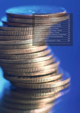 2015 ANNUAL REPORT AND ACCOUNTS
53.
Statement of Directors’ Responsibilities
Report of the Independent Auditors
Statement of Profit or Loss
Statement of Other Comprehensive Income
Consolidated Statement of Financial Position
Separate Statement of Financial Position
Consolidated Statement of Changes in Equity
Separate Statement of Changes in Equity
Consolidated and Separate Statement of Cash Flows
Notes to the Consolidated Financial Statements
Value Added Statement
Five Year Financial Summary (2011 - 2015)
Financial Statements
54
55
57
58
59
60
61
62
63
64
159
160
 