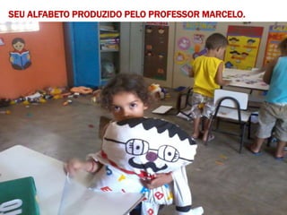 SEU ALFABETO PRODUZIDO PELO PROFESSOR MARCELO.
 