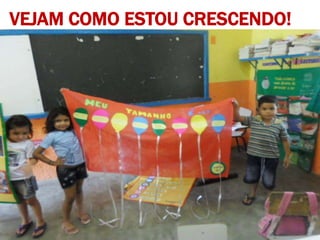 VEJAM COMO ESTOU CRESCENDO!
 