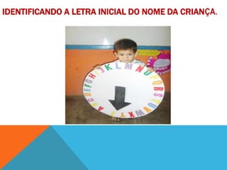 IDENTIFICANDO A LETRA INICIAL DO NOME DA CRIANÇA.
 